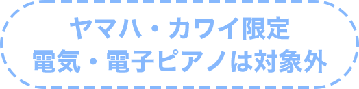 ヤマハ・カワイ限定　電気・電子ピアノは対象外
